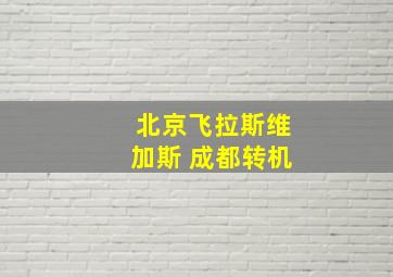 北京飞拉斯维加斯 成都转机